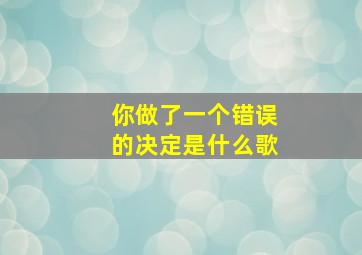 你做了一个错误的决定是什么歌