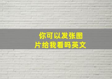 你可以发张图片给我看吗英文