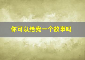 你可以给我一个故事吗