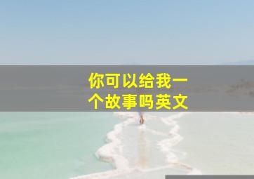 你可以给我一个故事吗英文