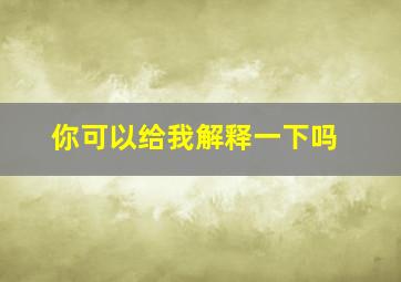 你可以给我解释一下吗