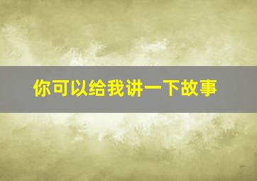 你可以给我讲一下故事