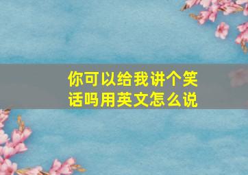 你可以给我讲个笑话吗用英文怎么说