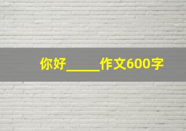 你好_____作文600字