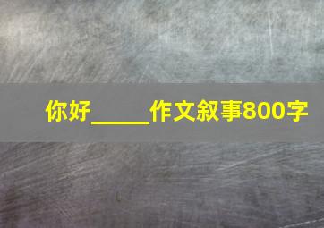 你好_____作文叙事800字