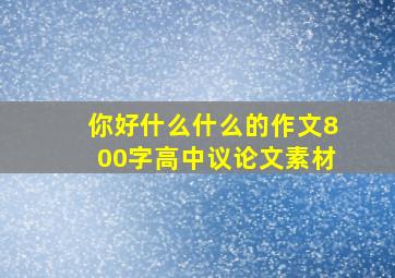 你好什么什么的作文800字高中议论文素材