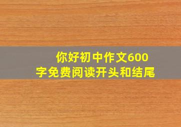 你好初中作文600字免费阅读开头和结尾