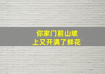 你家门前山坡上又开满了鲜花