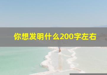 你想发明什么200字左右