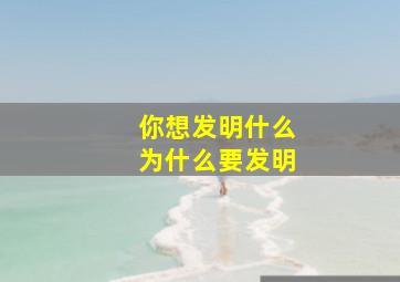 你想发明什么为什么要发明