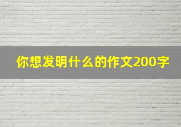 你想发明什么的作文200字