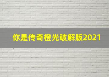 你是传奇橙光破解版2021