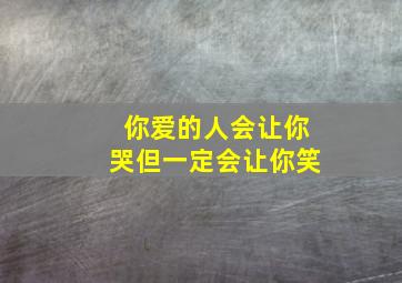 你爱的人会让你哭但一定会让你笑