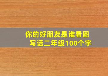 你的好朋友是谁看图写话二年级100个字