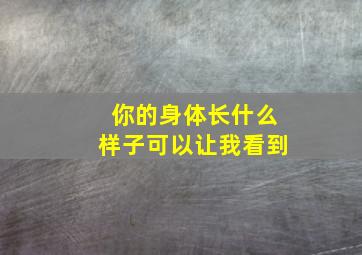 你的身体长什么样子可以让我看到