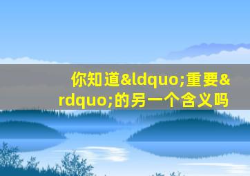 你知道“重要”的另一个含义吗