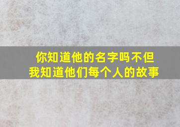 你知道他的名字吗不但我知道他们每个人的故事