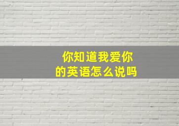 你知道我爱你的英语怎么说吗