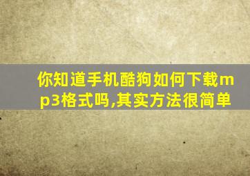 你知道手机酷狗如何下载mp3格式吗,其实方法很简单