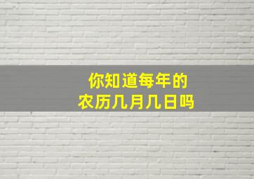 你知道每年的农历几月几日吗