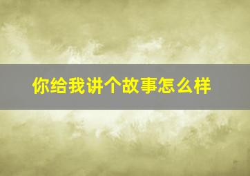 你给我讲个故事怎么样