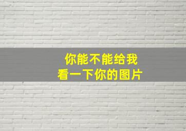 你能不能给我看一下你的图片