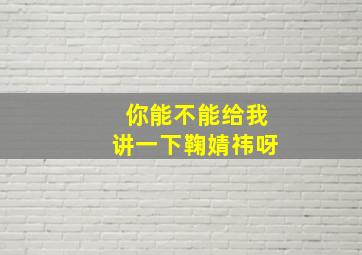 你能不能给我讲一下鞠婧祎呀