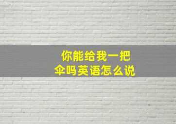 你能给我一把伞吗英语怎么说