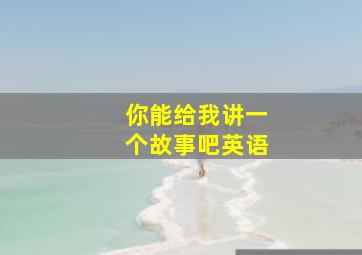 你能给我讲一个故事吧英语