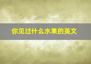 你见过什么水果的英文