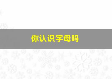 你认识字母吗