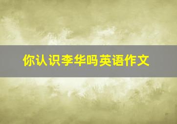 你认识李华吗英语作文