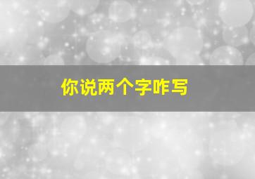 你说两个字咋写