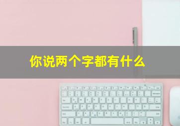 你说两个字都有什么