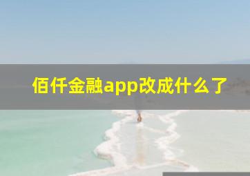 佰仟金融app改成什么了