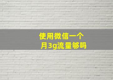 使用微信一个月3g流量够吗