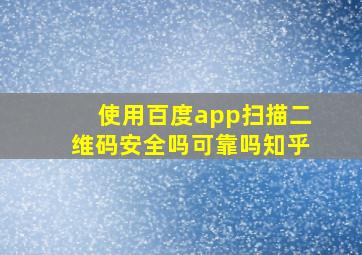 使用百度app扫描二维码安全吗可靠吗知乎