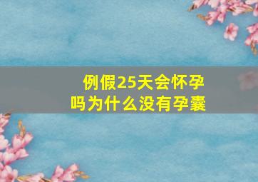 例假25天会怀孕吗为什么没有孕囊