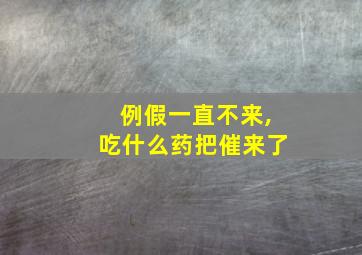 例假一直不来,吃什么药把催来了