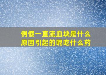 例假一直流血块是什么原因引起的呢吃什么药