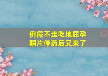 例假不走吃地屈孕酮片停药后又来了