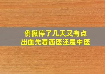 例假停了几天又有点出血先看西医还是中医