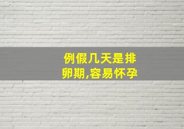 例假几天是排卵期,容易怀孕