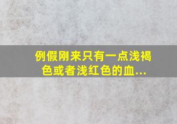 例假刚来只有一点浅褐色或者浅红色的血...