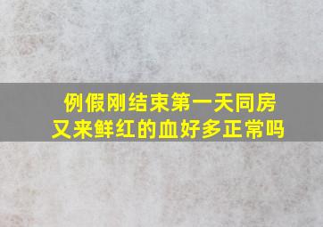 例假刚结束第一天同房又来鲜红的血好多正常吗