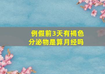 例假前3天有褐色分泌物是算月经吗