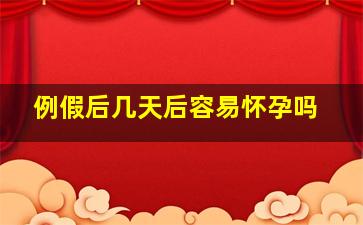 例假后几天后容易怀孕吗