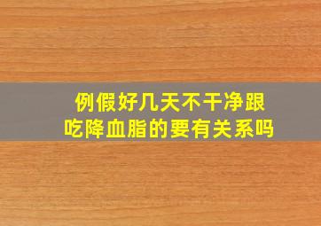 例假好几天不干净跟吃降血脂的要有关系吗