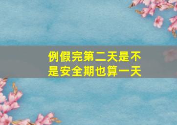 例假完第二天是不是安全期也算一天