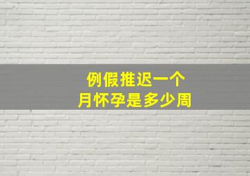 例假推迟一个月怀孕是多少周